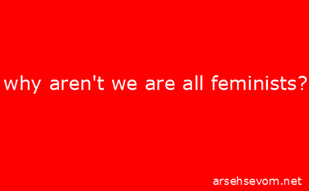 Why aren't we all feminists